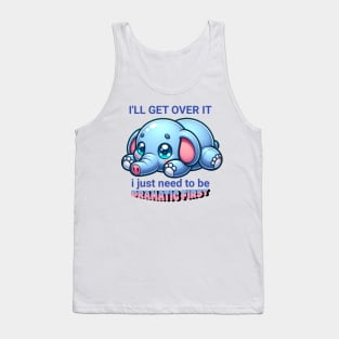 Cute Funny Cartoon Elephant I'll get over it I just need to be dramatic first cute elephant Tank Top